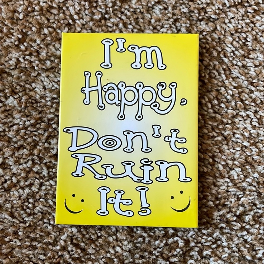 I’m happy don’t ruin it! magnet